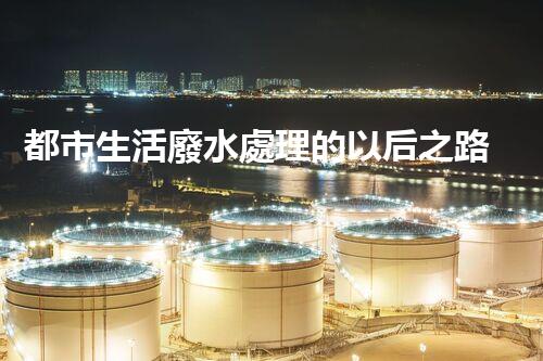 都市生活廢水處理的以后之路：凈化水源，守護都市？